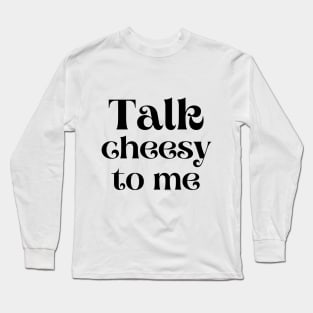 Talk cheesy to me Long Sleeve T-Shirt